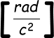 \fn_cs \large \left [\frac{rad}{c^2} \right ]